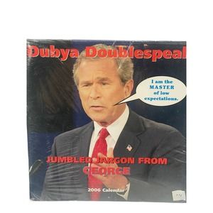 Dubya Doublespeak: Jumbled Jargon from George W. Bush 2006 Wall Calendar